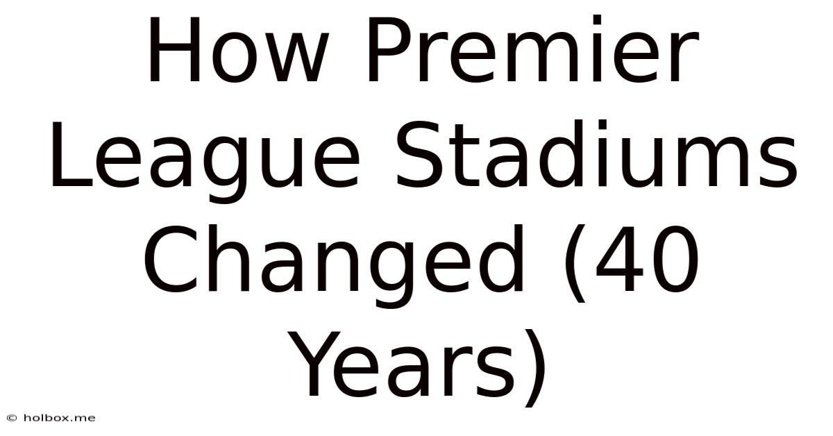 How Premier League Stadiums Changed (40 Years)