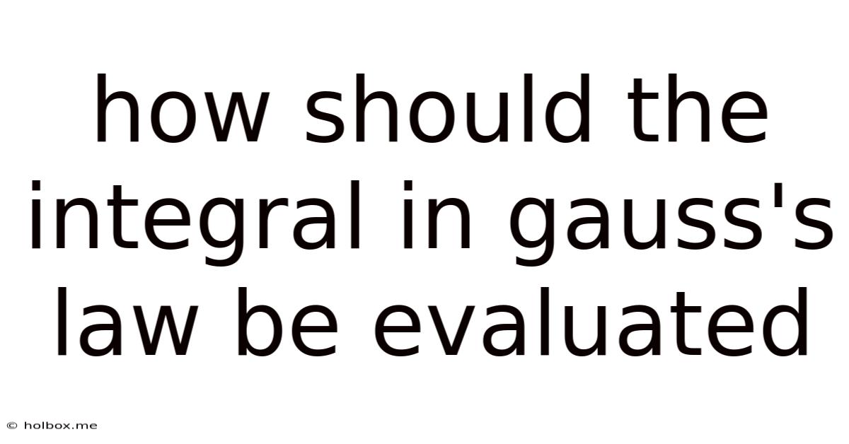 How Should The Integral In Gauss's Law Be Evaluated