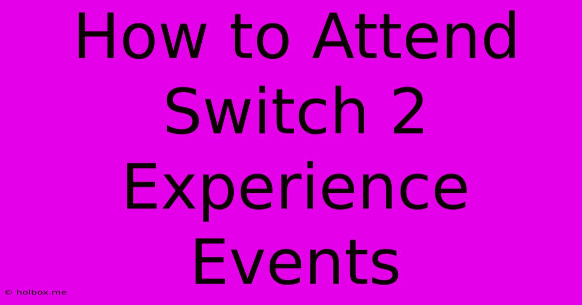 How To Attend Switch 2 Experience Events