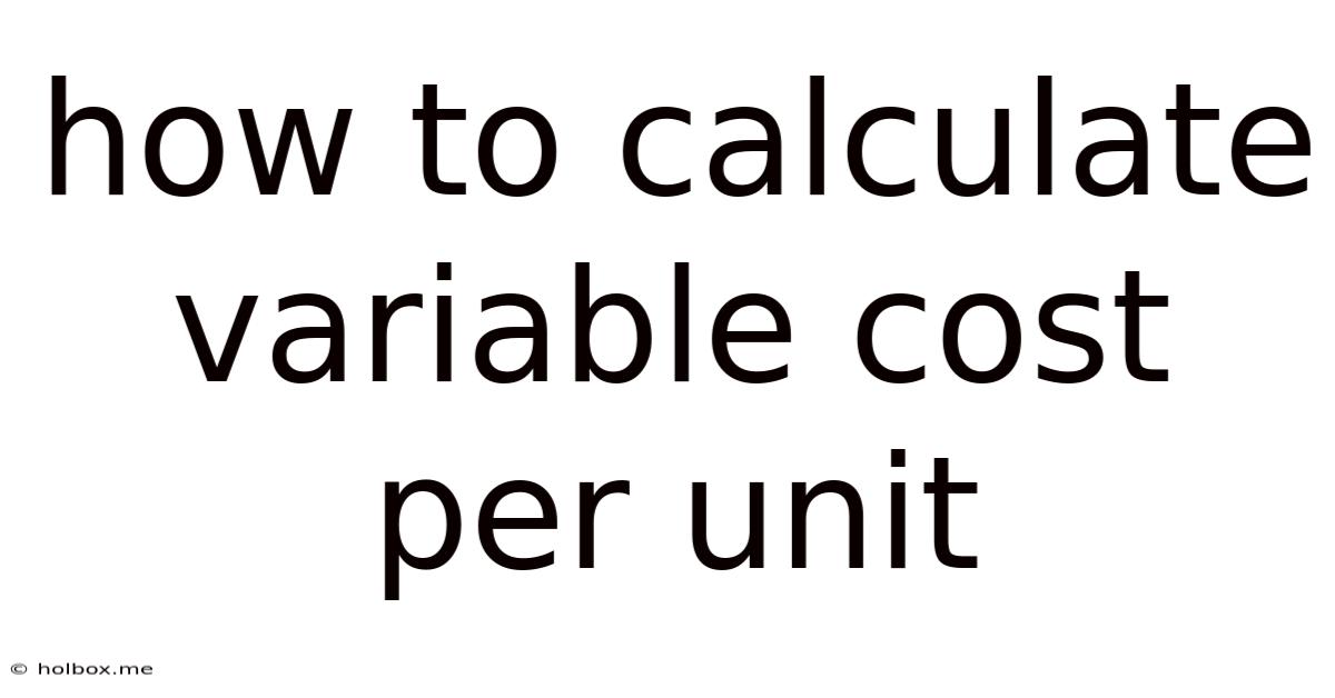 How To Calculate Variable Cost Per Unit