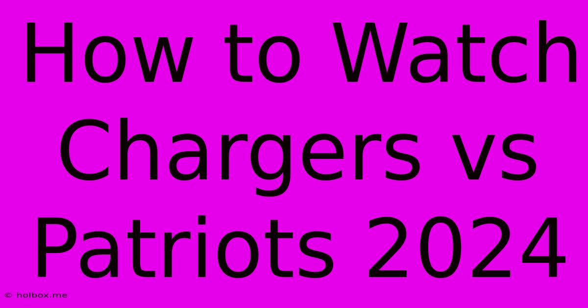 How To Watch Chargers Vs Patriots 2024