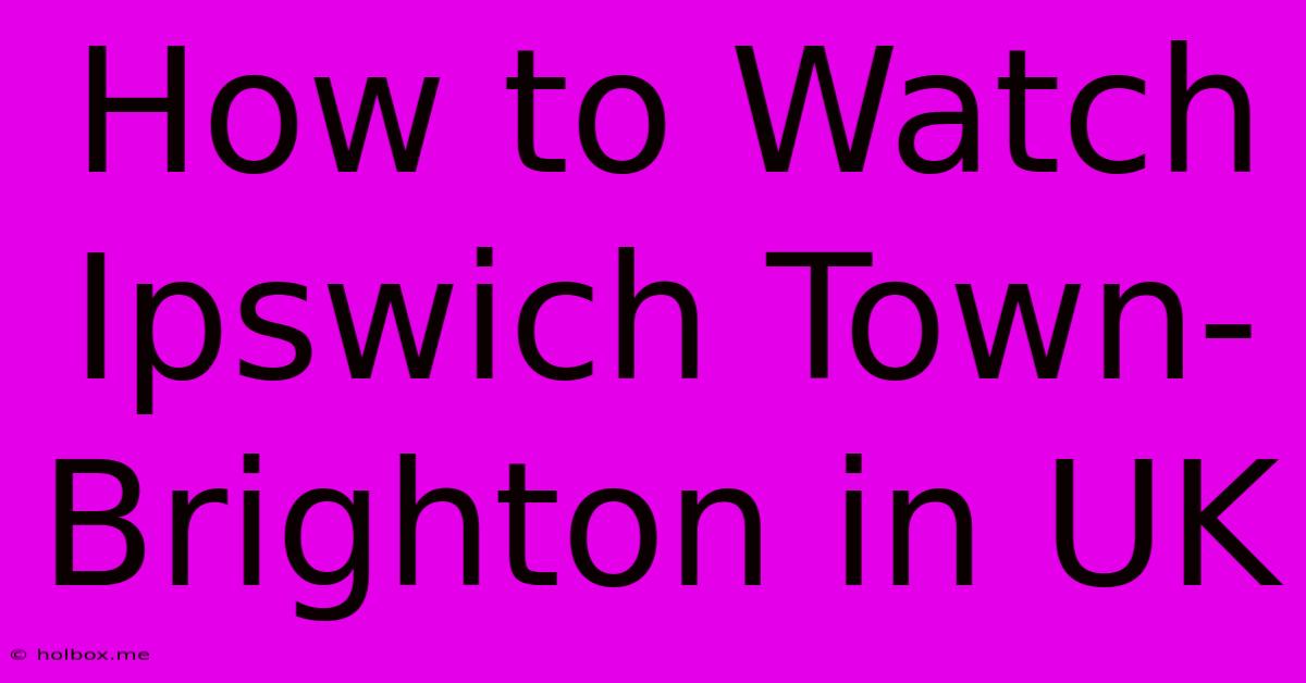 How To Watch Ipswich Town-Brighton In UK