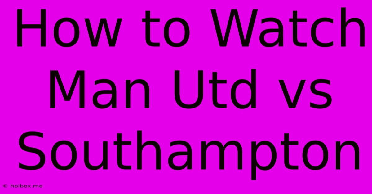 How To Watch Man Utd Vs Southampton