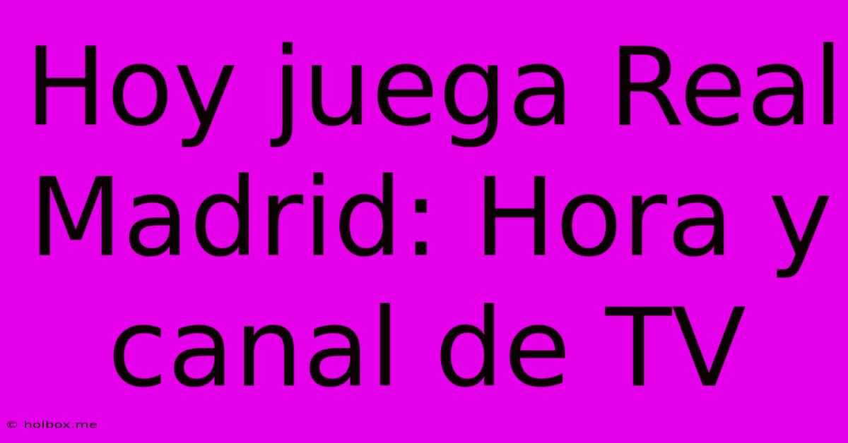 Hoy Juega Real Madrid: Hora Y Canal De TV