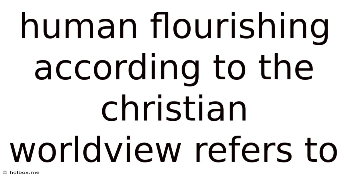Human Flourishing According To The Christian Worldview Refers To