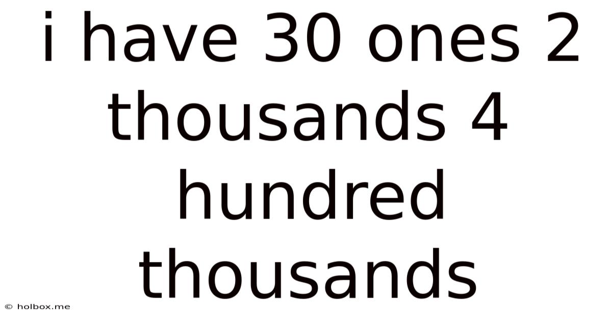 I Have 30 Ones 2 Thousands 4 Hundred Thousands