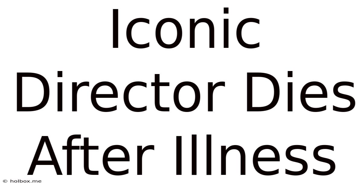 Iconic Director Dies After Illness