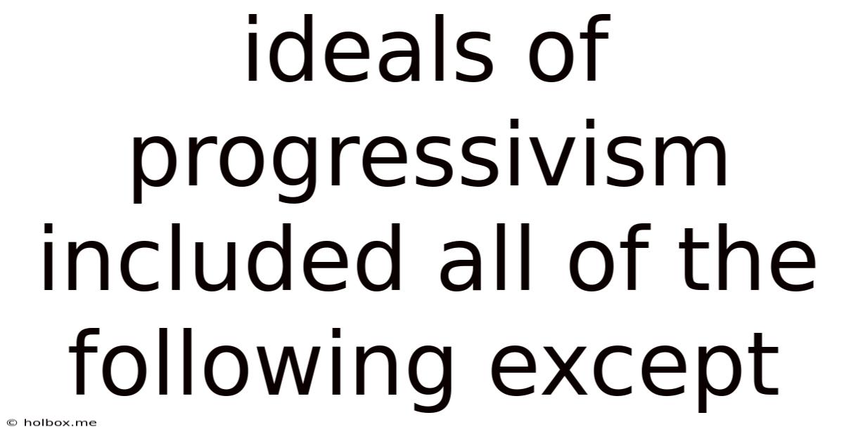 Ideals Of Progressivism Included All Of The Following Except