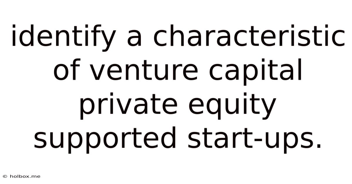 Identify A Characteristic Of Venture Capital Private Equity Supported Start-ups.