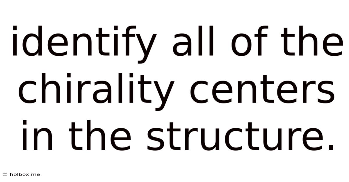 Identify All Of The Chirality Centers In The Structure.