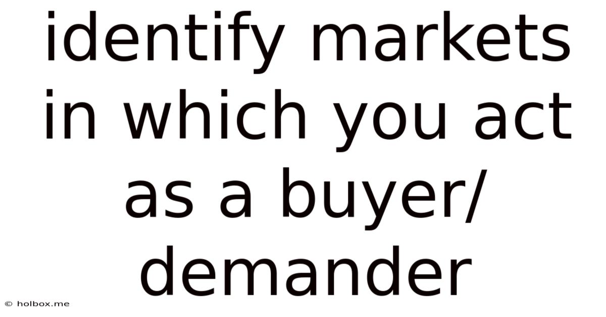Identify Markets In Which You Act As A Buyer/demander