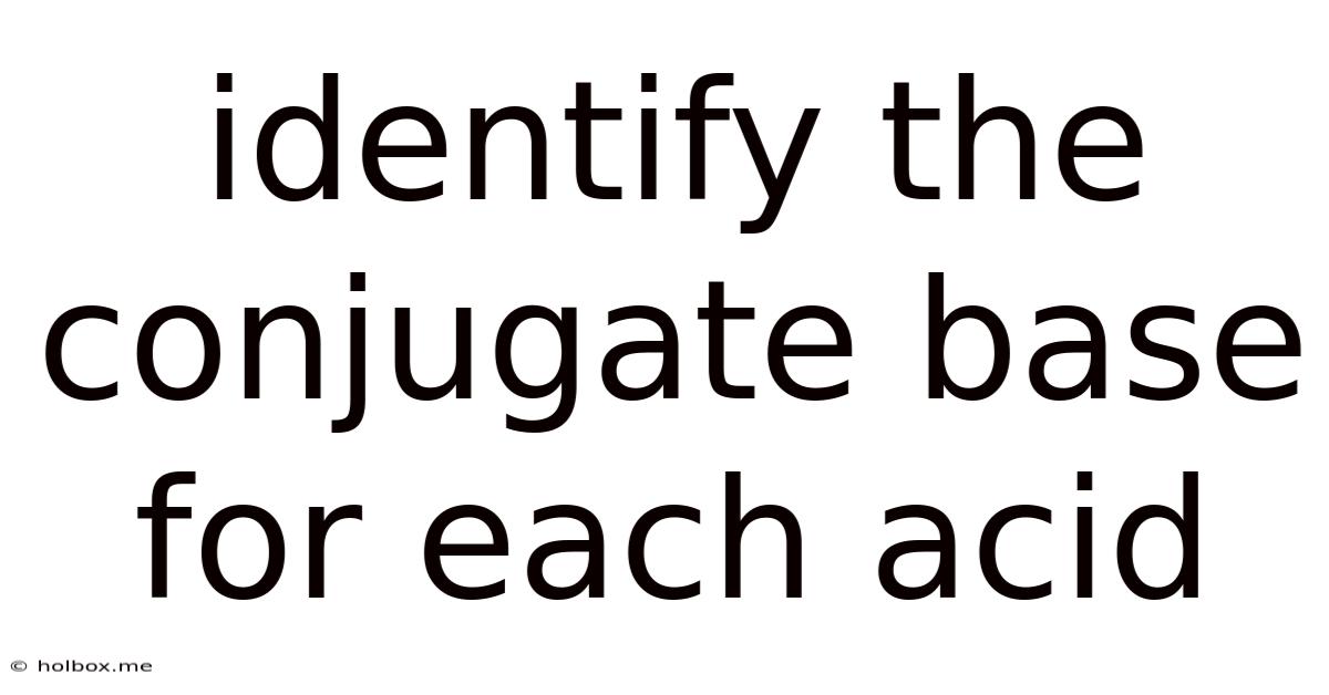Identify The Conjugate Base For Each Acid