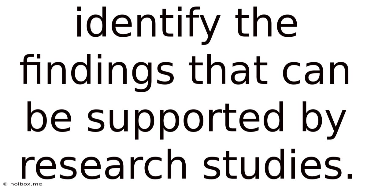Identify The Findings That Can Be Supported By Research Studies.