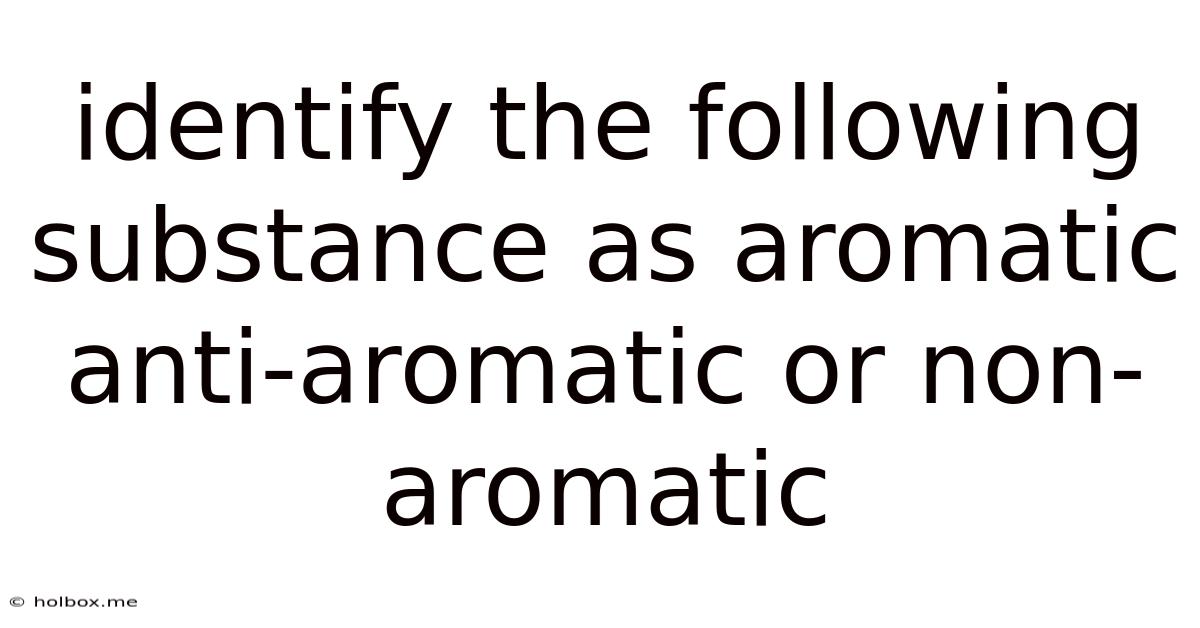 Identify The Following Substance As Aromatic Anti-aromatic Or Non-aromatic