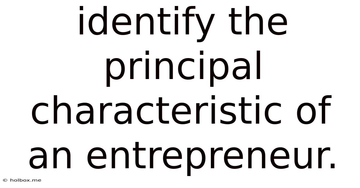 Identify The Principal Characteristic Of An Entrepreneur.