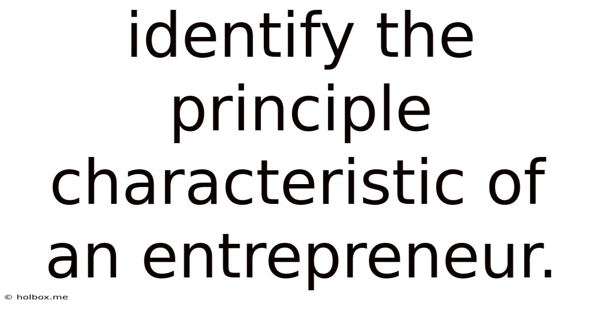 Identify The Principle Characteristic Of An Entrepreneur.