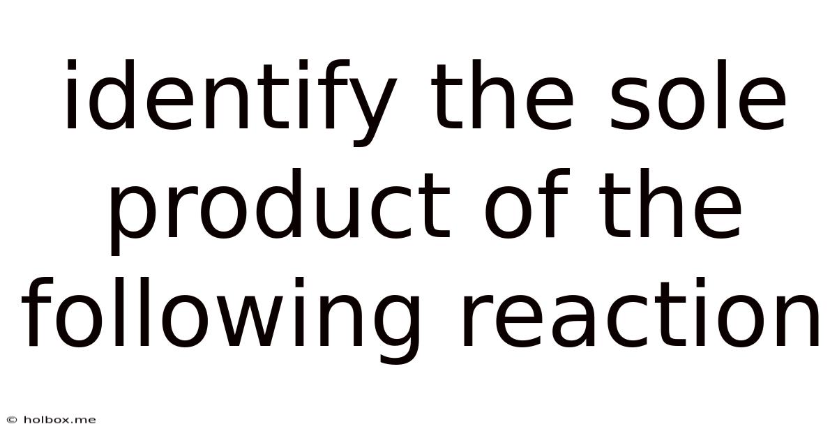 Identify The Sole Product Of The Following Reaction
