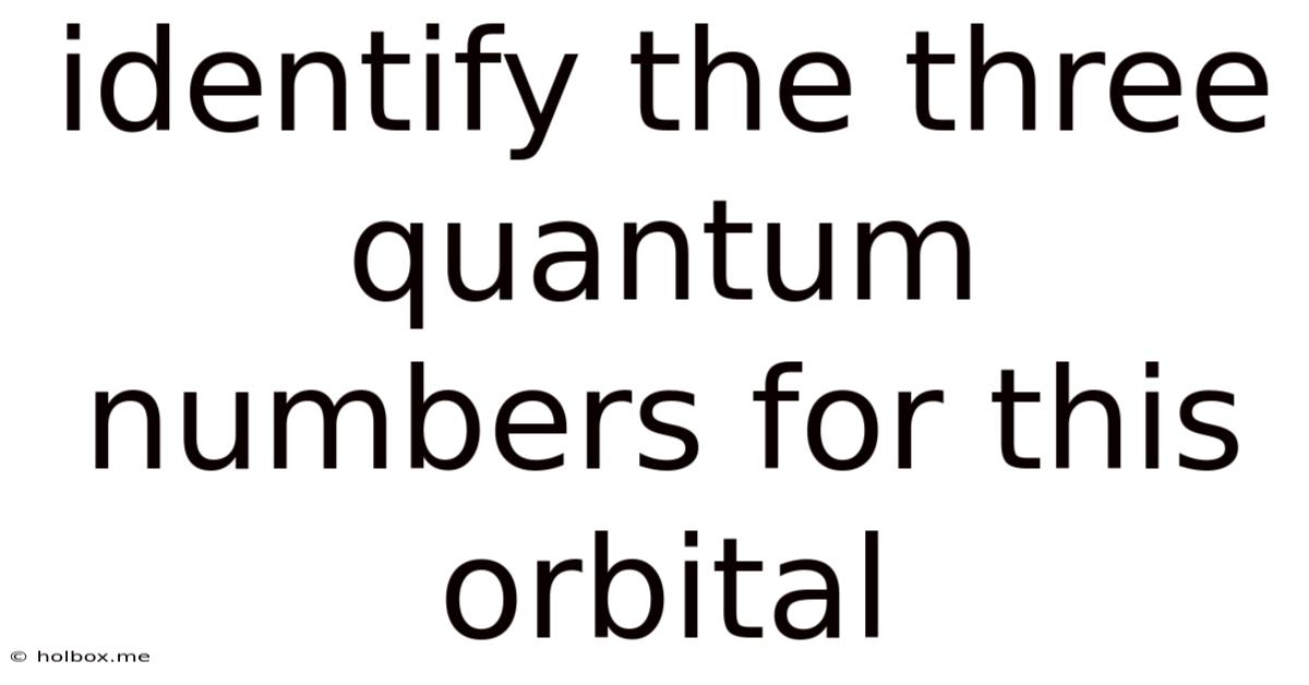 Identify The Three Quantum Numbers For This Orbital