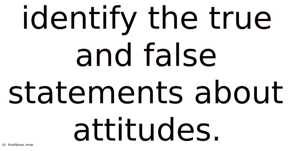 Identify The True And False Statements About Attitudes.