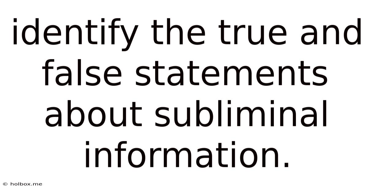 Identify The True And False Statements About Subliminal Information.