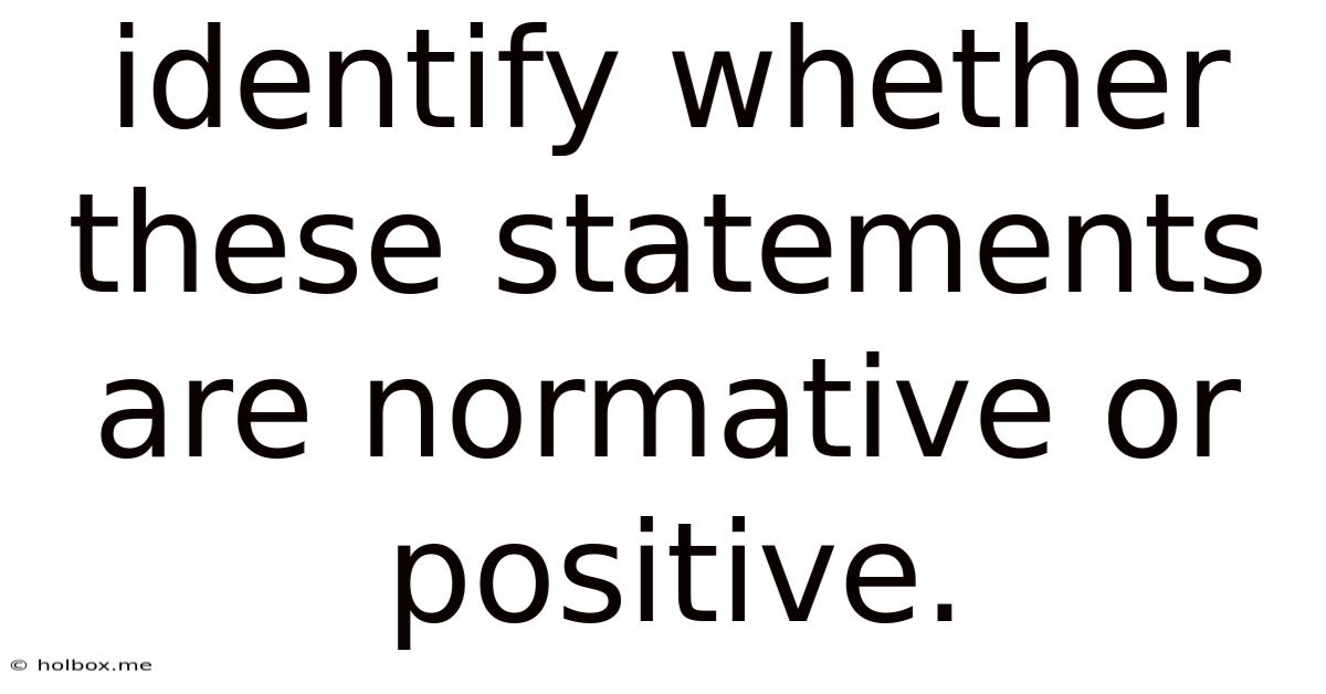 Identify Whether These Statements Are Normative Or Positive.
