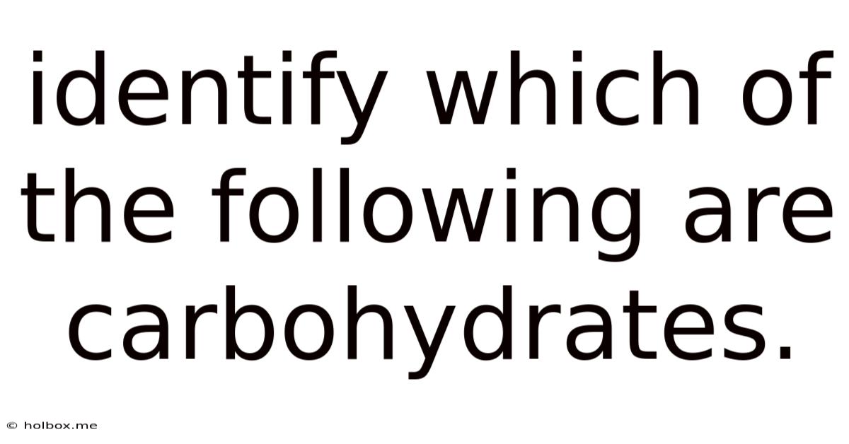 Identify Which Of The Following Are Carbohydrates.