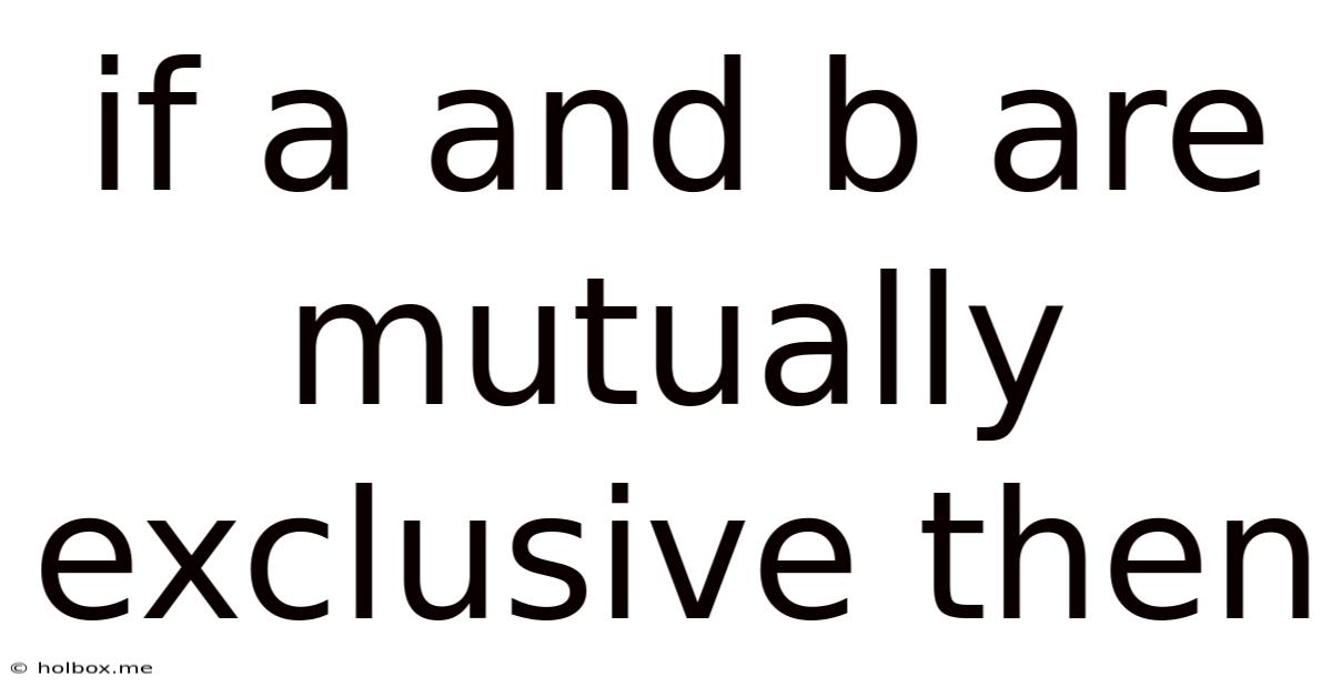 If A And B Are Mutually Exclusive Then