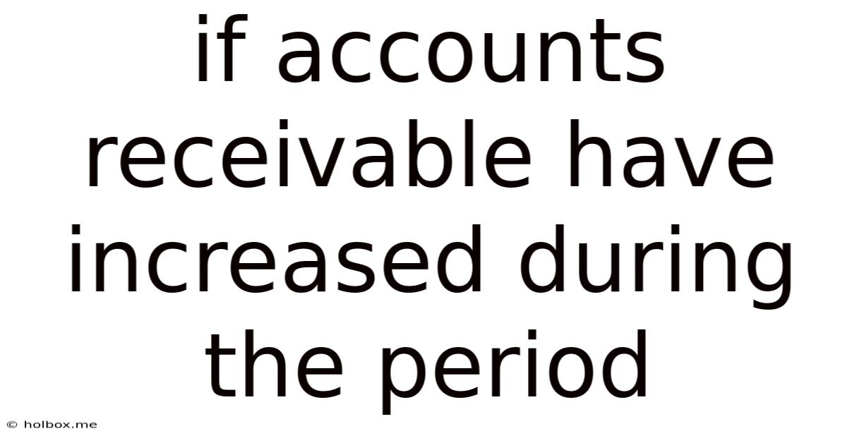 If Accounts Receivable Have Increased During The Period
