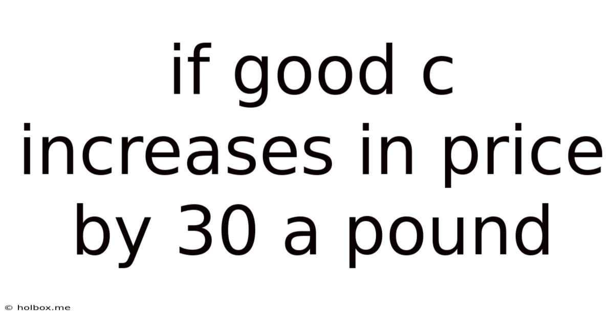 If Good C Increases In Price By 30 A Pound