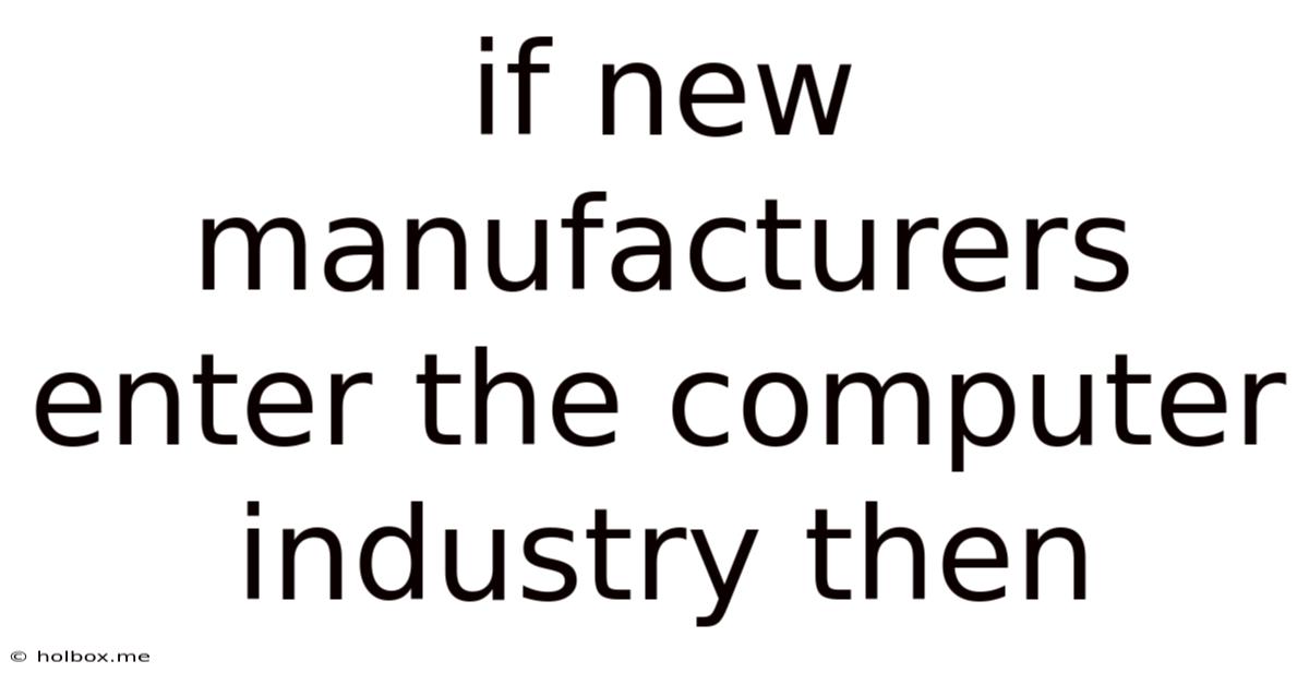 If New Manufacturers Enter The Computer Industry Then