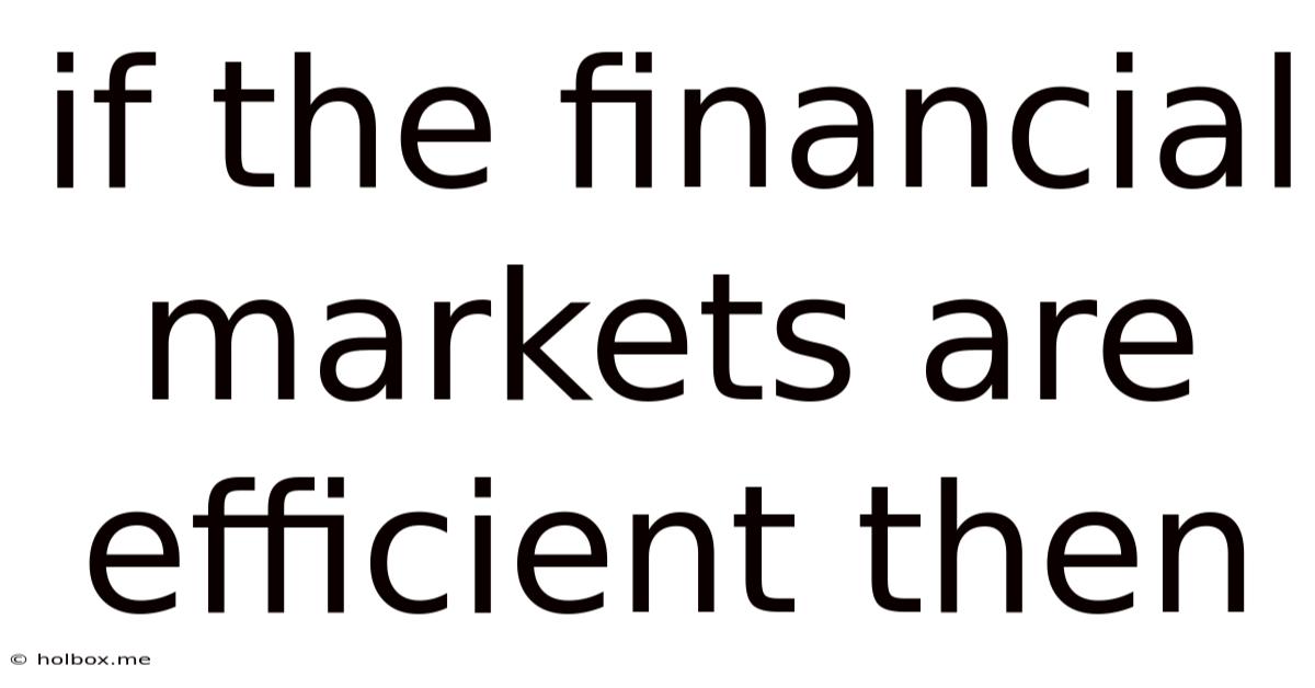 If The Financial Markets Are Efficient Then