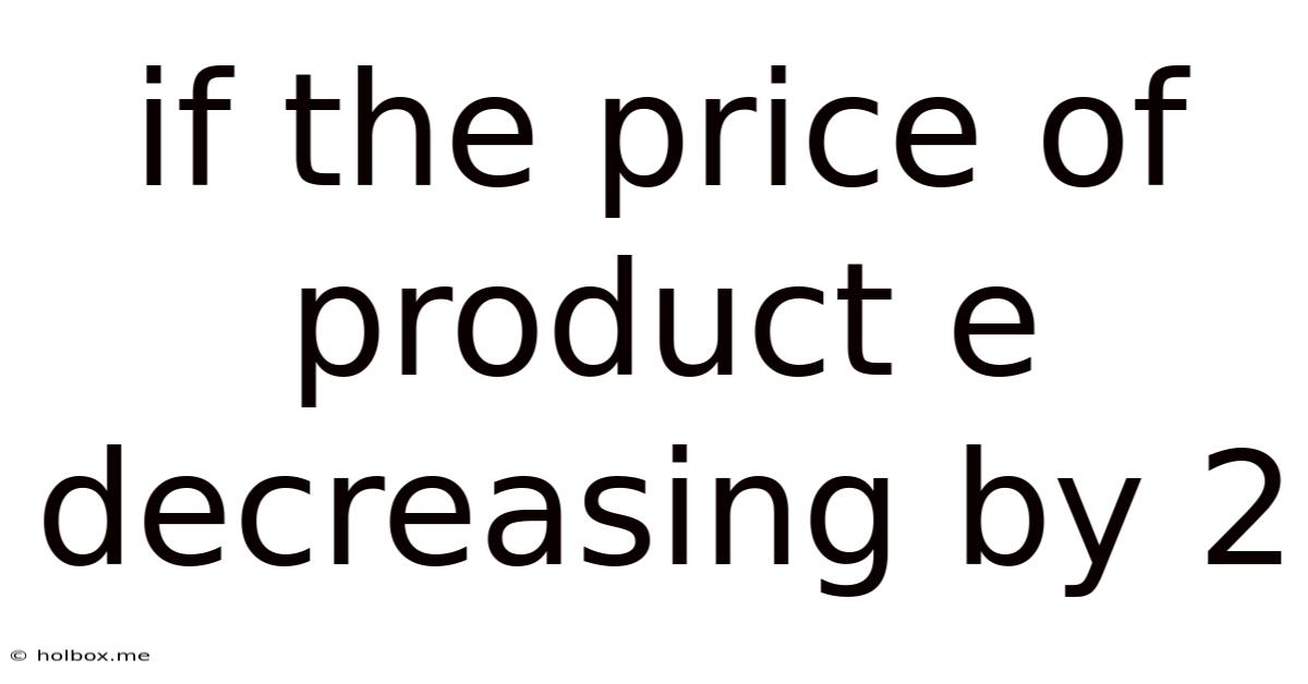 If The Price Of Product E Decreasing By 2