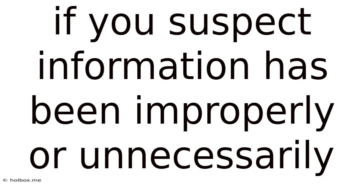If You Suspect Information Has Been Improperly Or Unnecessarily