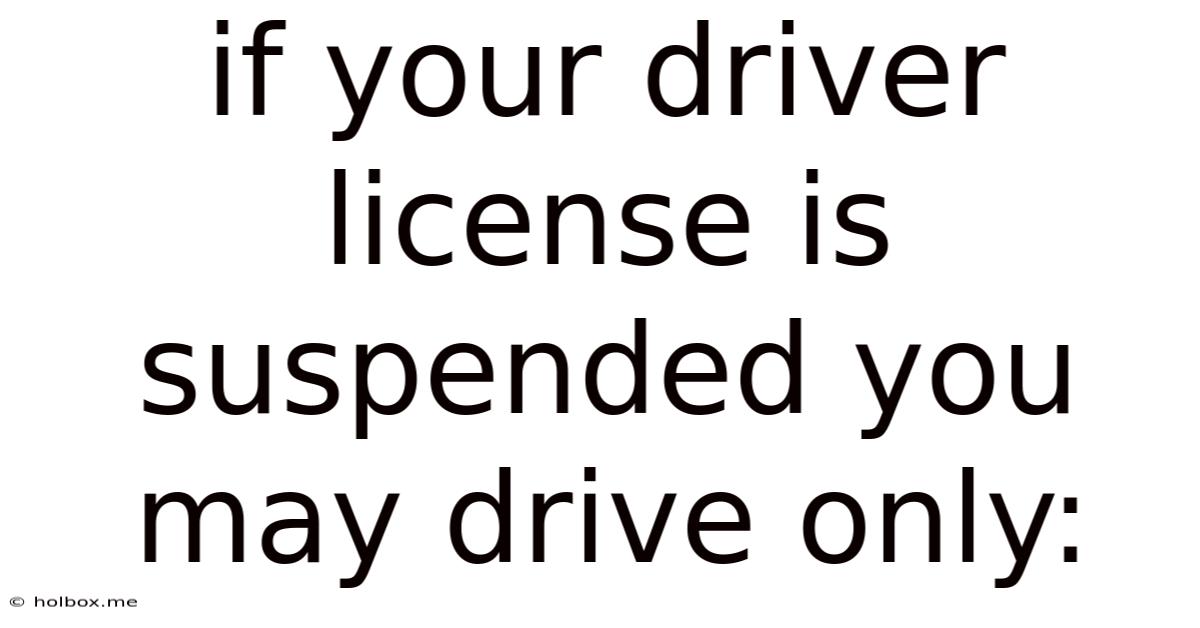 If Your Driver License Is Suspended You May Drive Only: