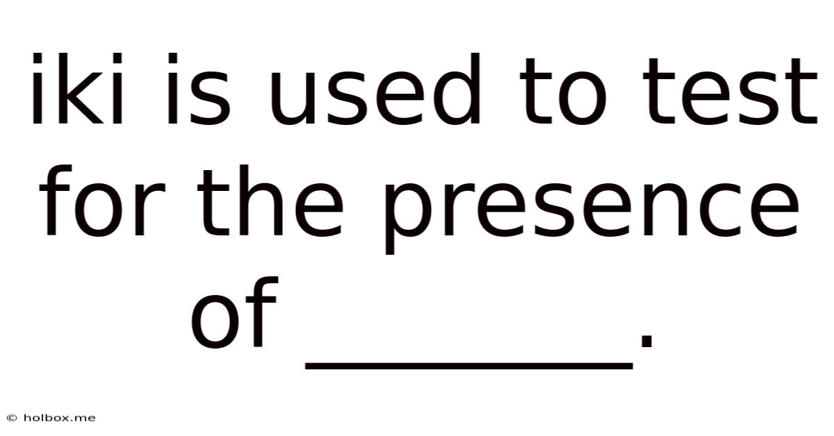 Iki Is Used To Test For The Presence Of _______.