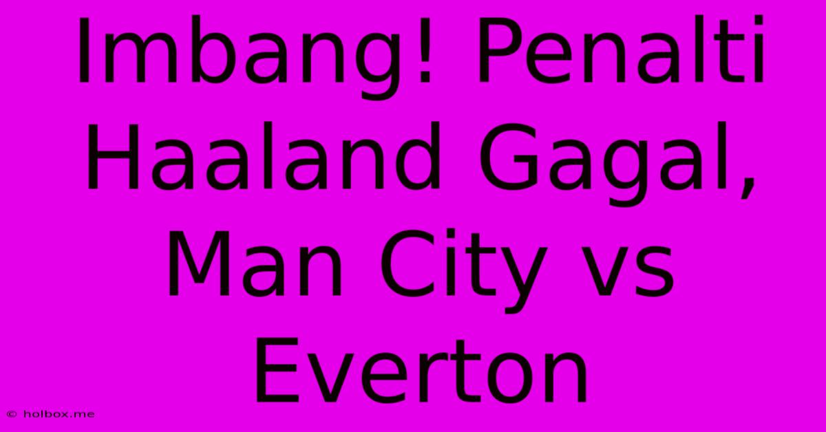 Imbang! Penalti Haaland Gagal, Man City Vs Everton