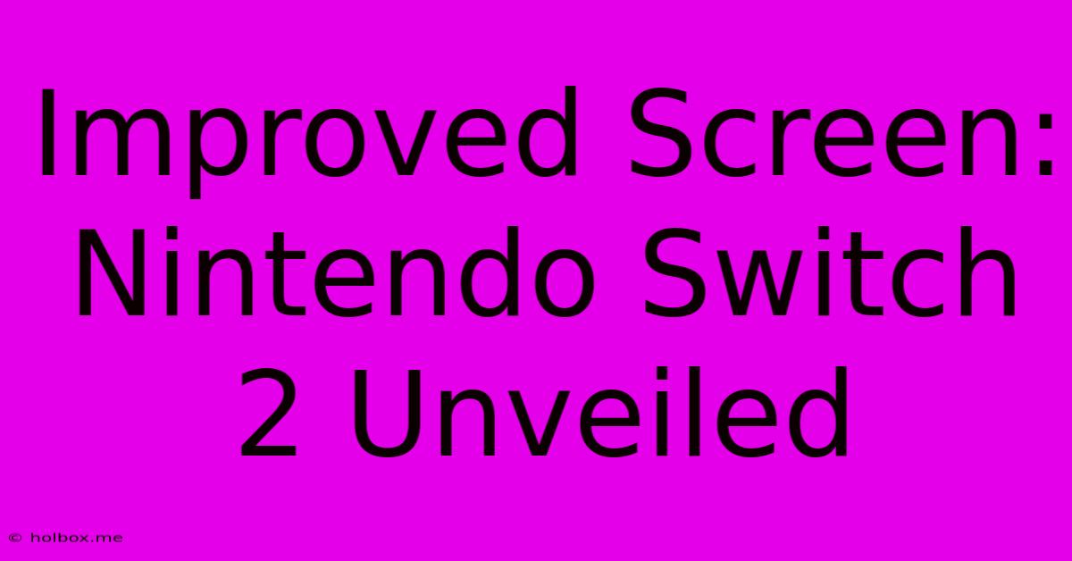 Improved Screen: Nintendo Switch 2 Unveiled