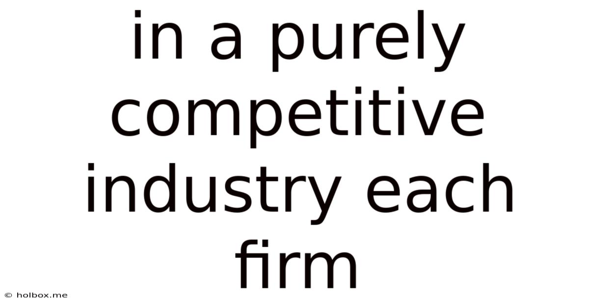 In A Purely Competitive Industry Each Firm