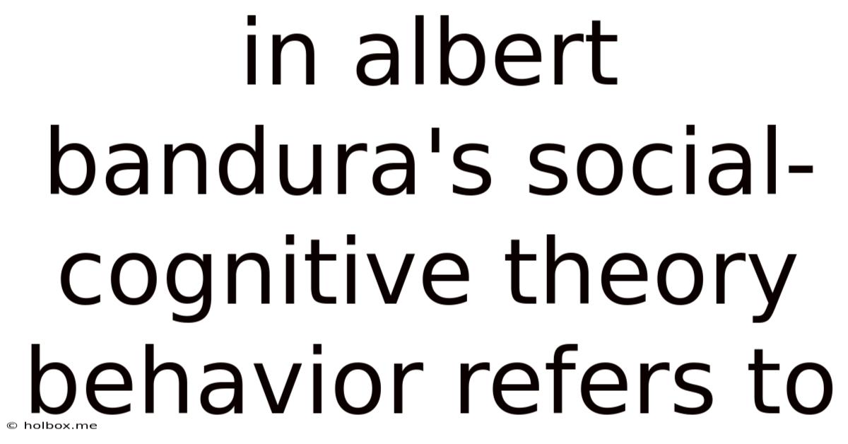 In Albert Bandura's Social-cognitive Theory Behavior Refers To