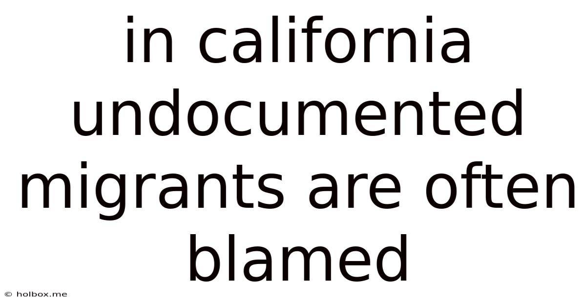 In California Undocumented Migrants Are Often Blamed