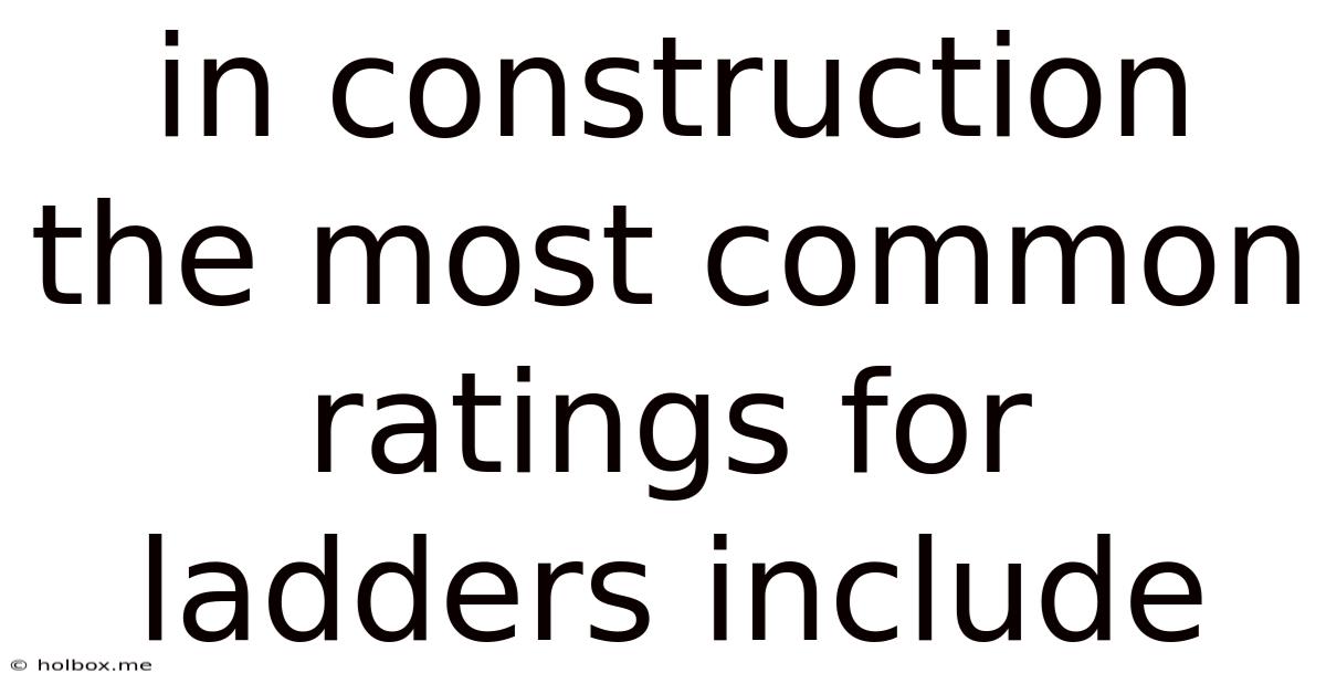 In Construction The Most Common Ratings For Ladders Include