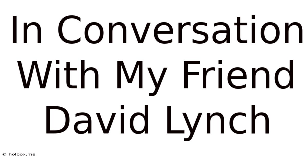 In Conversation With My Friend David Lynch