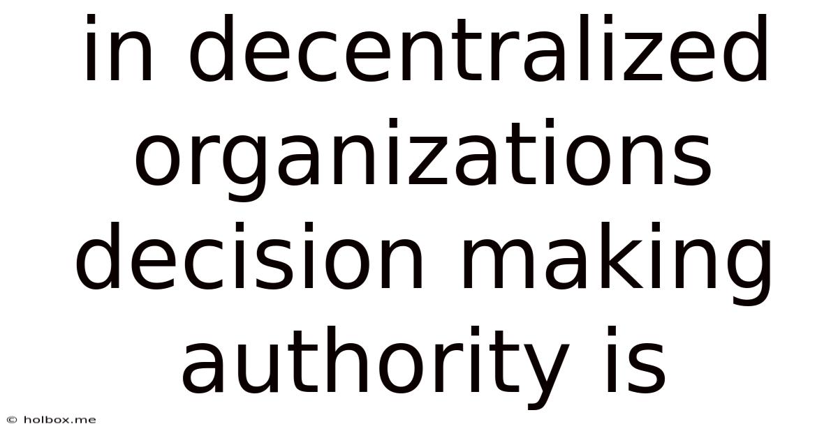 In Decentralized Organizations Decision Making Authority Is