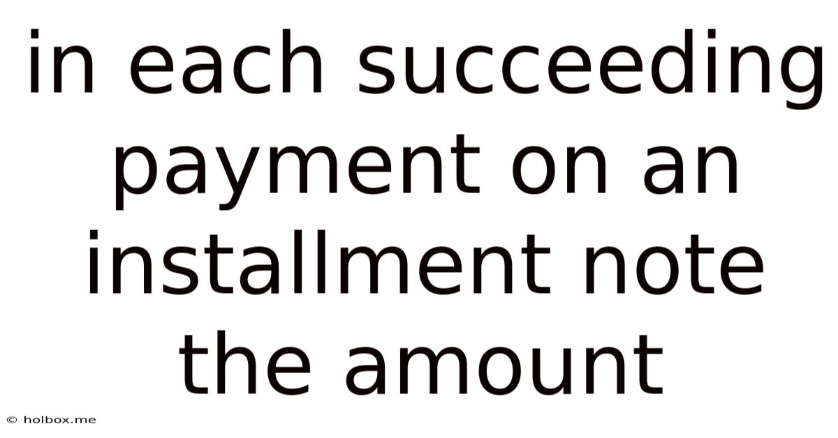 In Each Succeeding Payment On An Installment Note The Amount