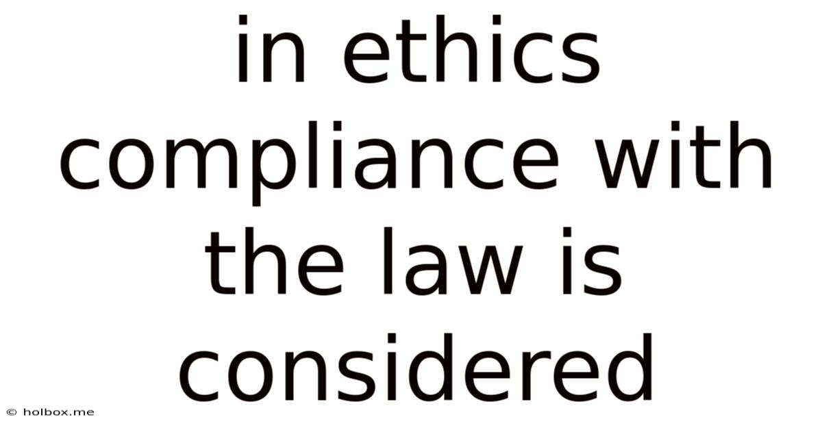 In Ethics Compliance With The Law Is Considered