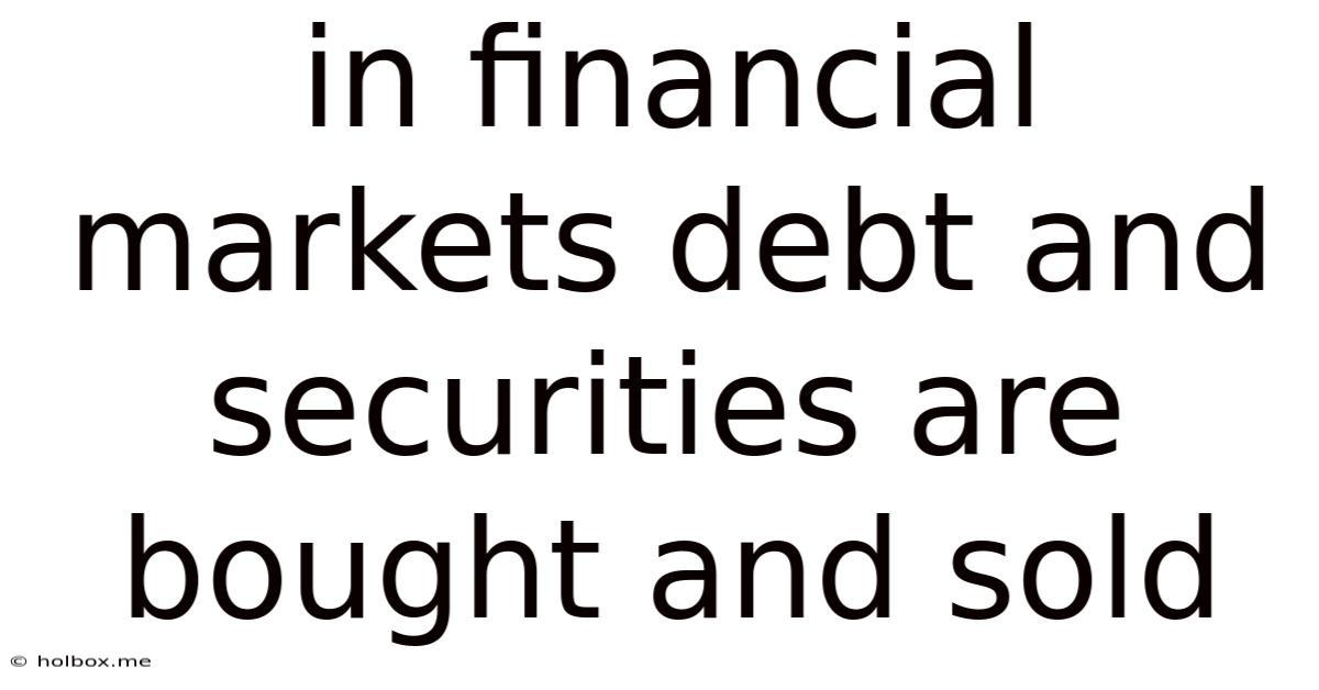 In Financial Markets Debt And Securities Are Bought And Sold