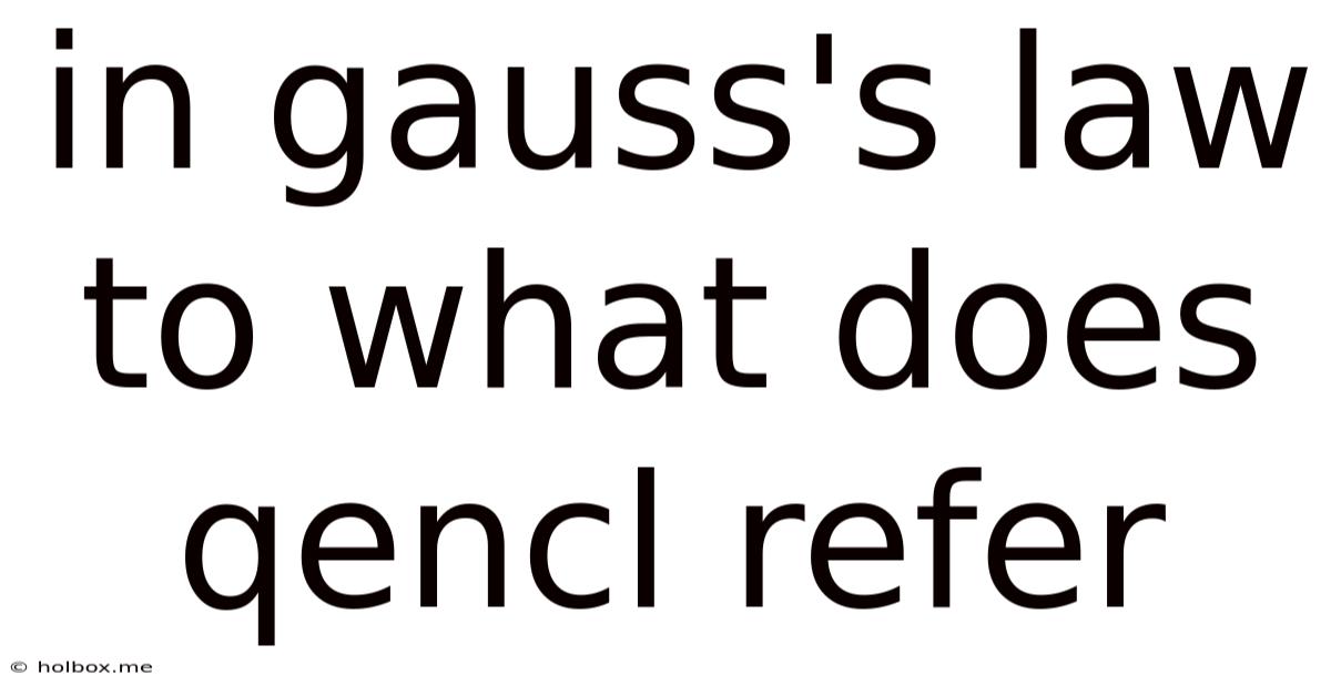 In Gauss's Law To What Does Qencl Refer