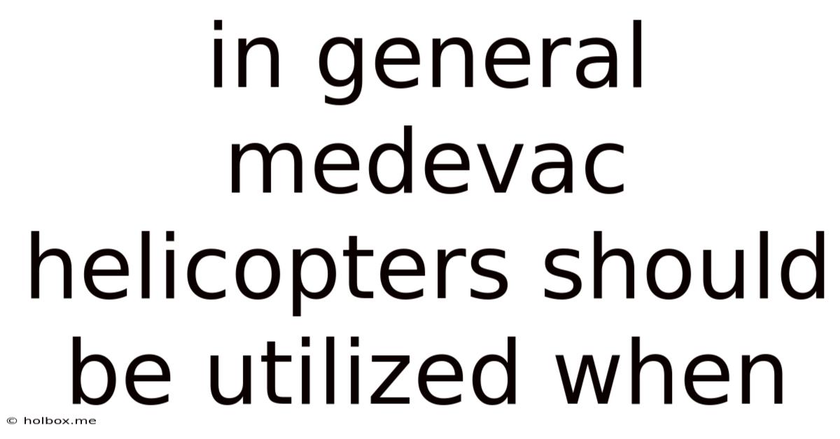 In General Medevac Helicopters Should Be Utilized When