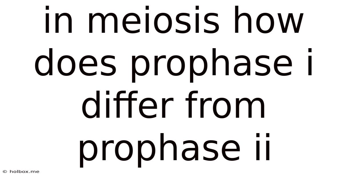 In Meiosis How Does Prophase I Differ From Prophase Ii