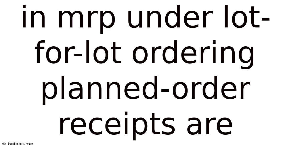 In Mrp Under Lot-for-lot Ordering Planned-order Receipts Are